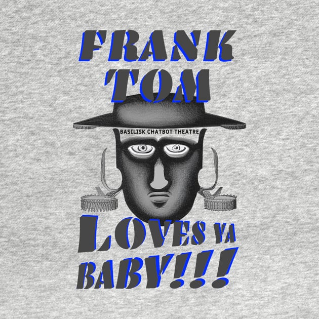 Frank Tom Loves Ya, Baby!!! by Basilisk Chatbot Theatre